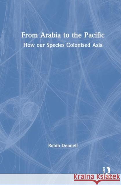 From Arabia to the Pacific: How Our Species Colonised Asia Robin Dennell 9780367482398 Routledge - książka