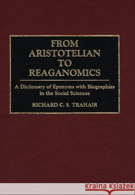 From Aristotelian to Reaganomics: A Dictionary of Eponyms with Biographies in the Social Sciences Trahair, Richard C. 9780313279614 Greenwood Press - książka