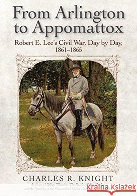 From Arlington to Appomattox: Robert E. Lee’s Civil War, Day by Day, 1861-1865  9781611215021 Savas Beatie - książka