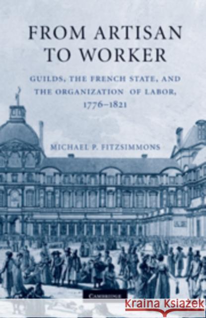 From Artisan to Worker: Guilds, the French State, and the Organization of Labor, 1776-1821 Fitzsimmons, Michael P. 9780521193764  - książka