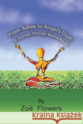 From Ashes to Angel's Dust: A Journey Through Womanhood Zoe Flowers 9781504371711 Balboa Press - książka