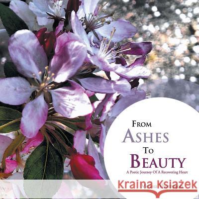 From Ashes to Beauty: A Poetic Journey of a Recovering Heart Melissa Thompson 9781481752138 Authorhouse - książka
