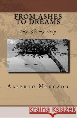 From Ashes To Dreams: My Life, My Story Mercado, Alberto 9781441490902 Createspace - książka