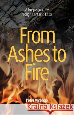 From Ashes to Fire: A Gospel Journey through Lent and Easter Peter Varengo 9781922589514 Coventry Press - książka