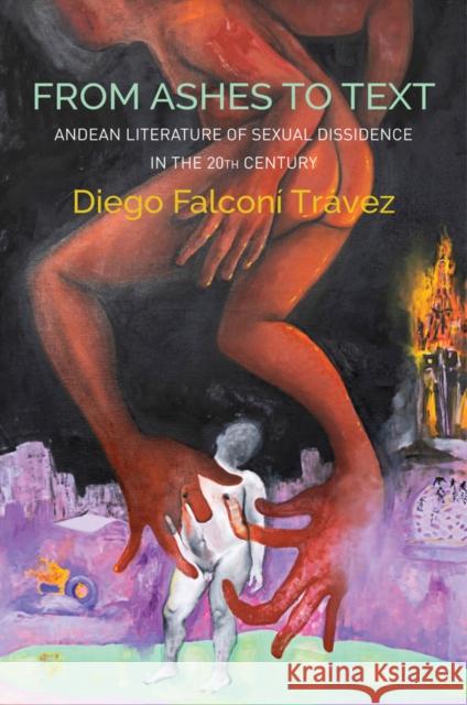 From Ashes to Text: Andean Literature of Sexual Dissidence in the 20th Century Diego Falconi Travez 9781509550166 John Wiley and Sons Ltd - książka