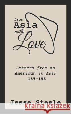 From Asia with Love 157-195: Letters from an American in Asia Jesse Steele 9781796288315 Independently Published - książka