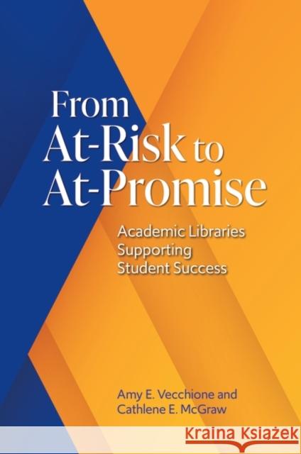 From At-Risk to At-Promise: Academic Libraries Supporting Student Success Amy Vecchione Cathlene McGraw 9781440876356 Libraries Unlimited - książka