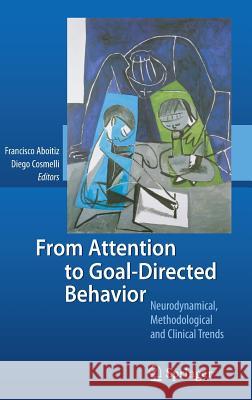 From Attention to Goal-Directed Behavior: Neurodynamical, Methodological and Clinical Trends Aboitiz, Francisco 9783540705727 Springer - książka
