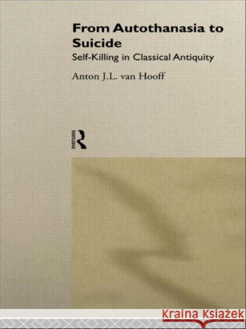 From Autothanasia to Suicide : Self-killing in Classical Antiquity Anton J. L. Va 9780415040556 Routledge - książka