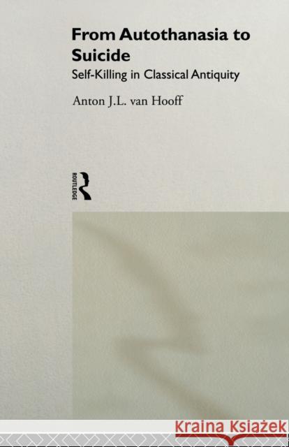 From Autothanasia to Suicide: Self-killing in Classical Antiquity Van Hooff, Anton J. L. 9780415513241  - książka