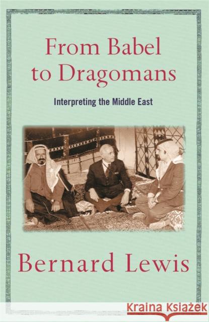 From Babel to Dragomans : Interpreting the Middle East Bernard Lewis 9780753818718 ORION PUBLISHING CO - książka