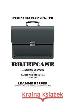 From Backpack to Briefcase: Mastering Etiquette for Career and Personal Success Leanne Pepper 9781772440898 Rock's Mills Press - książka