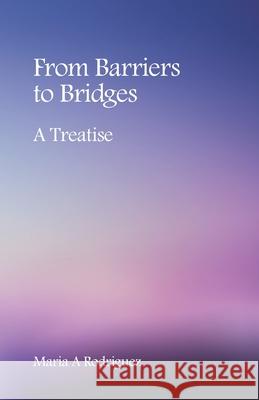 From Barriers to Bridges: A Treatise Maria A. Rodriguez 9781953315083 Bmctalks Press - książka