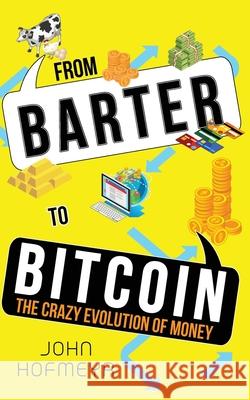 From Barter to Bitcoin - The Crazy Evolution of Money John Hofmeyr Phillipa Mitchell Gregg Davies 9780620914680 John Hofmeyr - książka