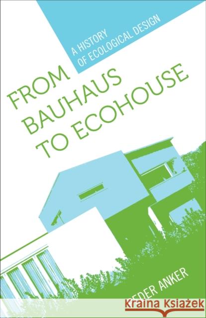 From Bauhaus to Ecohouse: A History of Ecological Design Peder Anker 9780807135518 Louisiana State University Press - książka