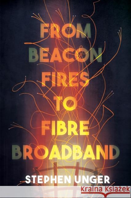 From Beacon Fires to Fibre Broadband: A history of innovation, enterprise and regulation Dr Stephen Unger 9781836282785 Troubador Publishing - książka