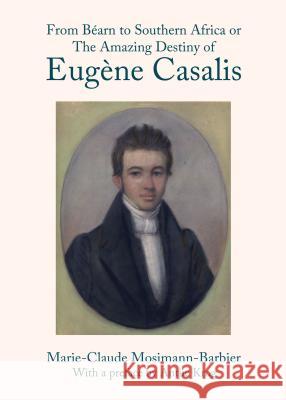 From Bearn to Southern Africa or the Amazing Destiny of Eugene Casalis Marie-Claude Mosimann-Barbier 9781443856652 Cambridge Scholars Publishing - książka