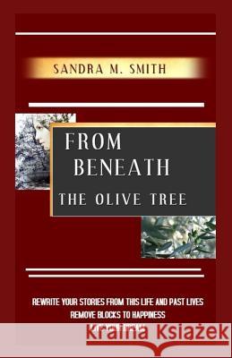 From Beneath The Olive Tree: Rewrite Your Stories From This Life And Past Lives Smith, Sandra M. 9781449992842 Createspace - książka