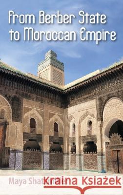 From Berber State to Moroccan Empire: The Glory of Fez Under the Marinids Maya Shatzmiller   9781558769052 Markus Wiener Publishers - książka