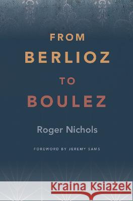 From Berlioz to Boulez Roger Nichols Jeremy Sams  9780995757479 Kahn & Averill - książka