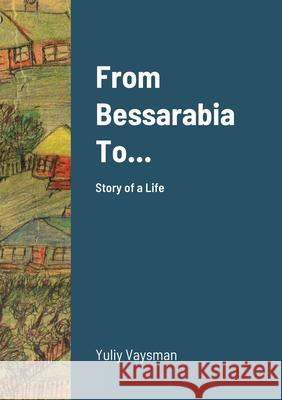 From Bessarabia To... Yuliy Vaysman, Ella Romm, Michael Romm 9781684747764 Lulu.com - książka