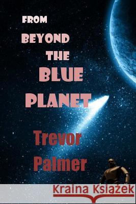 From Beyond the Blue Planet Trevor Palmer 9781500691356 Createspace - książka