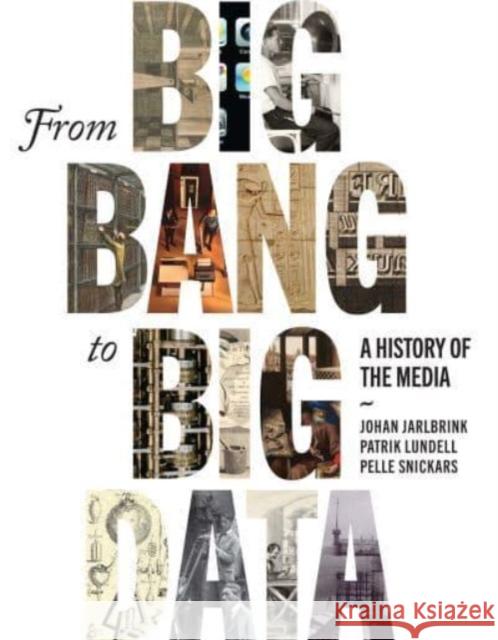 From Big Bang to Big Data: A History of the Media Johan Jarlbrink, Patrik Lundell, Pelle Snickars 9780228014263 McGill-Queen's University Press - książka