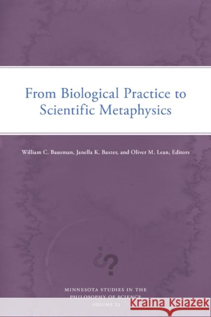 From Biological Practice to Scientific Metaphysics: Volume 23 William C. Bausman Janella K. Baxter Oliver M. Lean 9781517916701 University of Minnesota Press - książka
