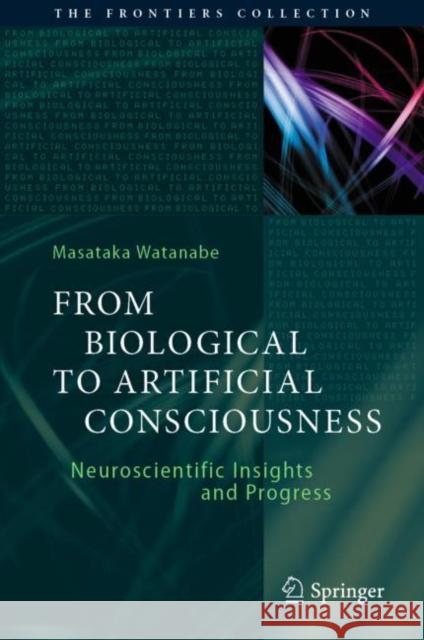 From Biological to Artificial Consciousness: Neuroscientific Insights and Progress Watanabe, Masataka 9783030911379 Springer International Publishing - książka