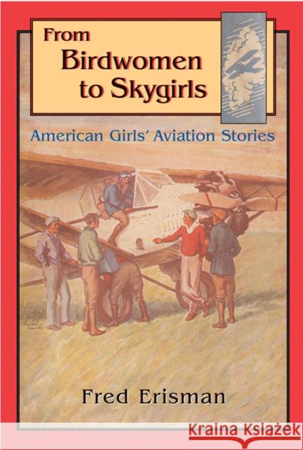 From Birdwomen to Skygirls: American Girls' Aviation Stories Erisman, Fred 9780875653976 Texas Christian University Press - książka