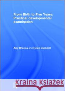 From Birth to Five Years: Practical Developmental Examination: Practical Developmental Examination Sharma, Ajay 9780415834582 Routledge - książka