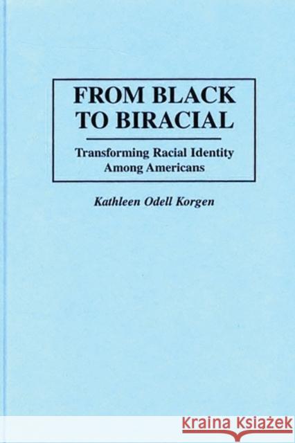 From Black to Biracial: Transforming Racial Identity Among Americans Korgen, Kathleen 9780275959067 Praeger Publishers - książka