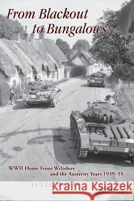 From Blackout to Bungalows . . .: WWII Home Front Wiltshire and the Austerity Years 1939-55 Julie Davis 9781906978389 Hobnob Press - książka