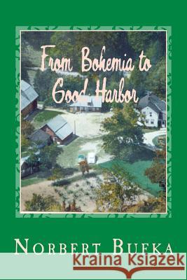From Bohemia to Good Harbor: The Story of the Bufka Family in Leelanau (2nd Edition) Norbert Bufka 9781506023229 Createspace - książka