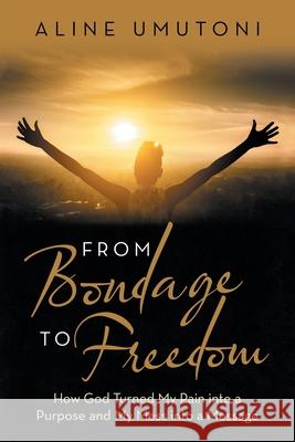 From Bondage to Freedom: How God Turned My Pain into a Purpose and My Mess into a Message Aline Umutoni 9781973681687 WestBow Press - książka