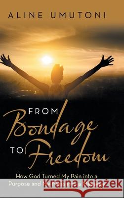 From Bondage to Freedom: How God Turned My Pain into a Purpose and My Mess into a Message Aline Umutoni 9781973681700 WestBow Press - książka