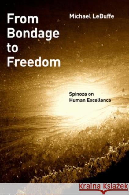 From Bondage to Freedom: Spinoza on Human Excellence Lebuffe, Michael 9780199937691 Oxford University Press, USA - książka