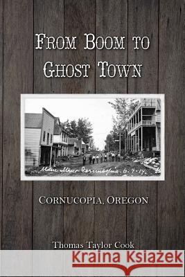 From Boom to Ghost Town: Cornucopia, Oregon Thomas T. Cook 9781721229888 Createspace Independent Publishing Platform - książka