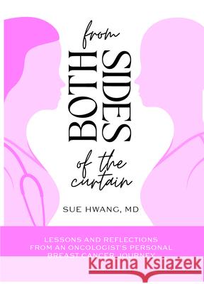 From Both Sides of the Curtain: Lessons and Reflections from an Oncologist's Personal Breast Cancer Journey Sue Hwang 9781636987910 Morgan James Publishing - książka