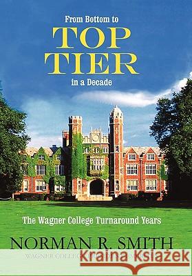 From Bottom to Top Tier in a Decade: The Wagner College Turnaround Years Smith, Norman R. 9781450243117 iUniverse.com - książka