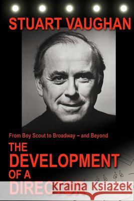 From Boy Scout to Broadway -- and Beyond: The Development of a Director Vaughan, Stuart 9781508601302 Createspace - książka