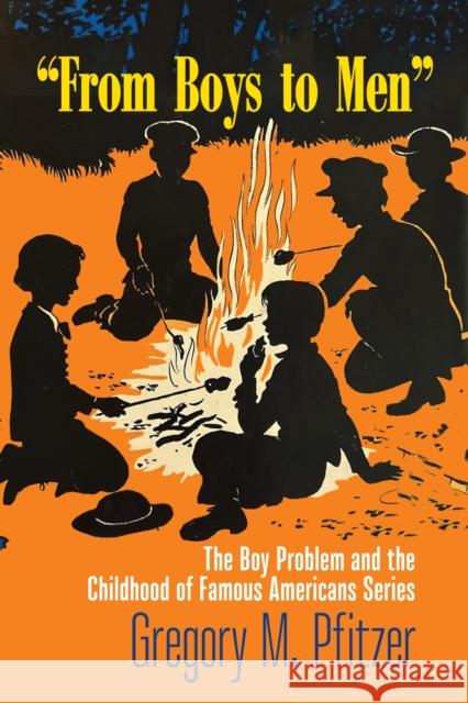 From Boys to Men: The Boy Problem and the Childhood of Famous Americans Series Gregory M. Pfitzer 9781625347954 University of Massachusetts Press - książka