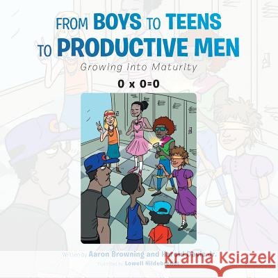 From Boys to Teens to Productive Men: Growing into Maturity Browning, Aaron 9781504914307 Authorhouse - książka