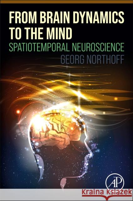 From Brain Dynamics to the Mind: Spatiotemporal Neuroscience Georg Northoff 9780128219355 Elsevier Science Publishing Co Inc - książka