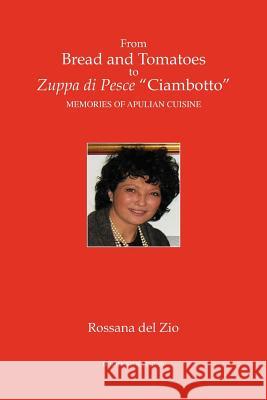 From Bread and Tomatoes to Zuppa Di Pesce Ciambotto: Memories of Apulian Cuisine Del Zio, Rossana 9781599540566 Bordighera Press - książka