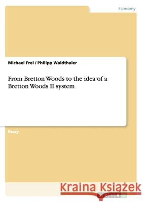 From Bretton Woods to the idea of a Bretton Woods II system Michael Frei Philipp Waldthaler 9783656938323 Grin Verlag - książka