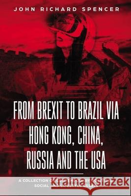 From Brexit to Brazil via Hong Kong, China, Russia and the USA John Richard Spencer 9780648835608 From Brexit to Brazil Via Hong Kong, China, R - książka