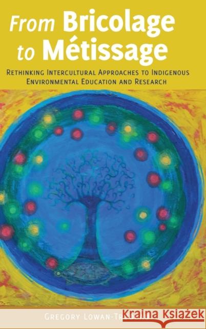 From Bricolage to Métissage: Rethinking Intercultural Approaches to Indigenous Environmental Education and Research Dillon, Justin 9781433122361 Peter Lang Publishing Inc - książka