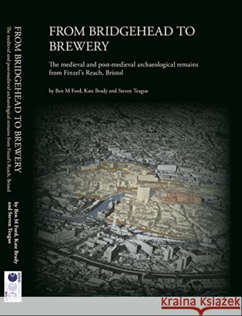 From Bridgehead to Brewery: The Medieval and Post-Medieval Archaeological Remains from Finzel’s Reach, Bristol Ben M . Ford, Kate Brady, Steven Teague 9780904220865 Oxford Archaeology - książka