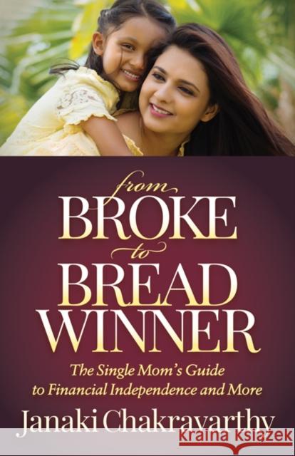 From Broke to Breadwinner: The Single Mom's Guide to Financial Independence and More Janaki Chakravarthy 9781642790221 Morgan James Publishing - książka